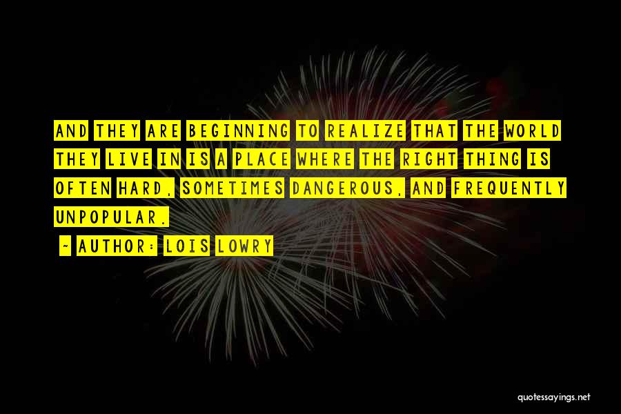 Lois Lowry Quotes: And They Are Beginning To Realize That The World They Live In Is A Place Where The Right Thing Is