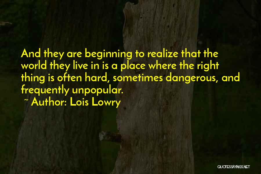 Lois Lowry Quotes: And They Are Beginning To Realize That The World They Live In Is A Place Where The Right Thing Is