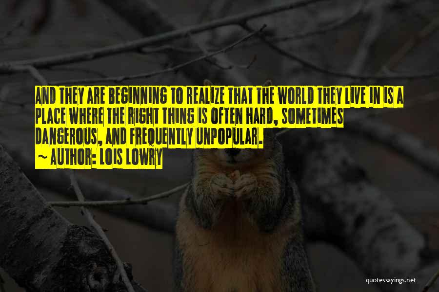 Lois Lowry Quotes: And They Are Beginning To Realize That The World They Live In Is A Place Where The Right Thing Is