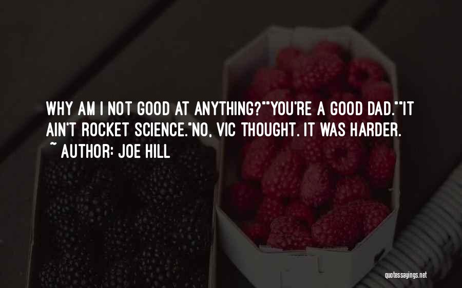 Joe Hill Quotes: Why Am I Not Good At Anything?you're A Good Dad.it Ain't Rocket Science.no, Vic Thought. It Was Harder.