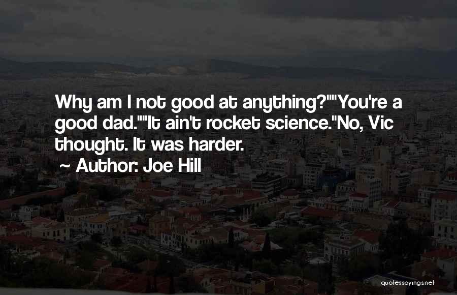 Joe Hill Quotes: Why Am I Not Good At Anything?you're A Good Dad.it Ain't Rocket Science.no, Vic Thought. It Was Harder.