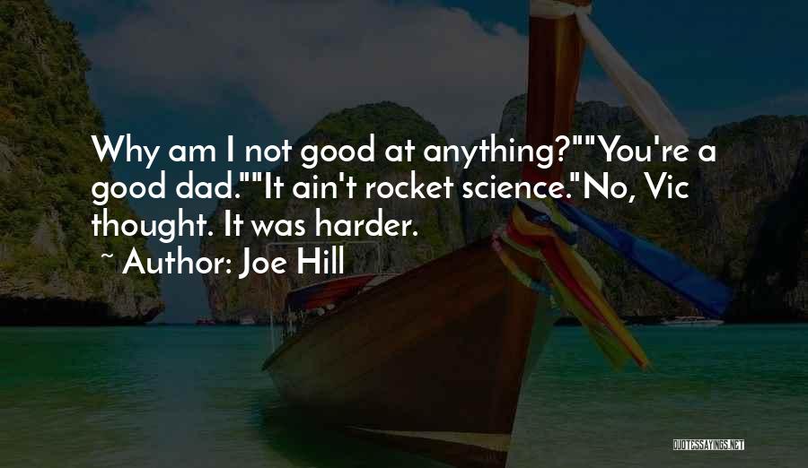 Joe Hill Quotes: Why Am I Not Good At Anything?you're A Good Dad.it Ain't Rocket Science.no, Vic Thought. It Was Harder.