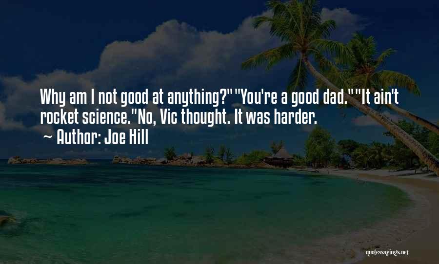 Joe Hill Quotes: Why Am I Not Good At Anything?you're A Good Dad.it Ain't Rocket Science.no, Vic Thought. It Was Harder.