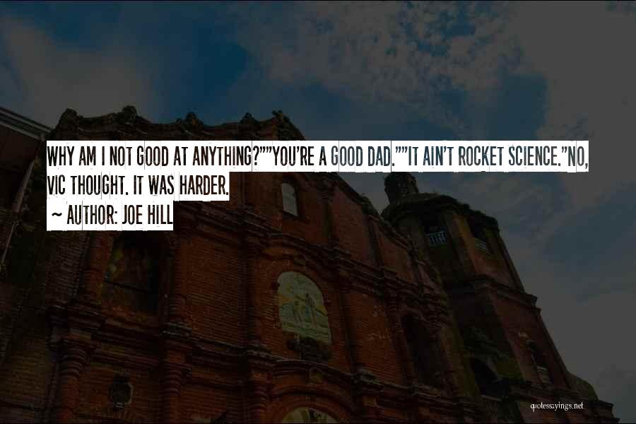 Joe Hill Quotes: Why Am I Not Good At Anything?you're A Good Dad.it Ain't Rocket Science.no, Vic Thought. It Was Harder.