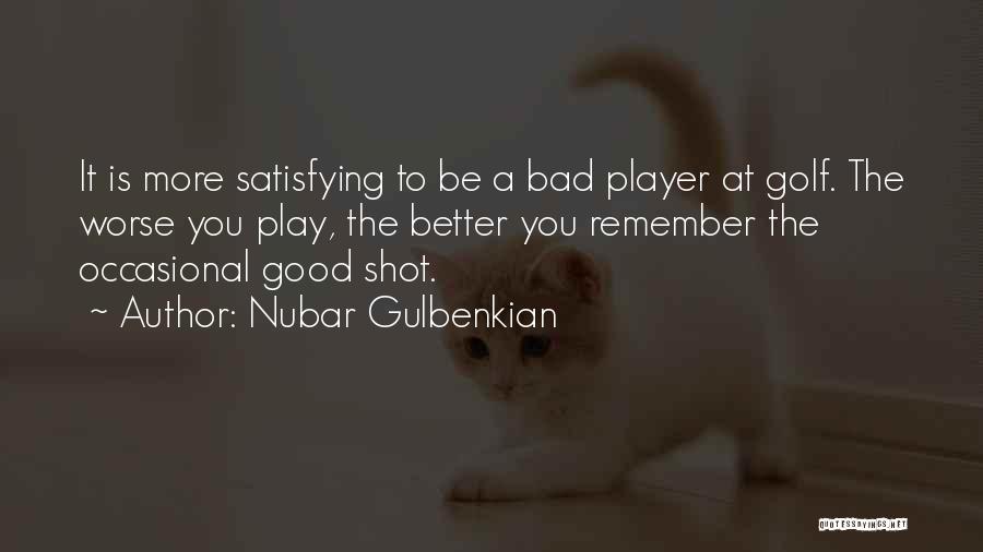 Nubar Gulbenkian Quotes: It Is More Satisfying To Be A Bad Player At Golf. The Worse You Play, The Better You Remember The