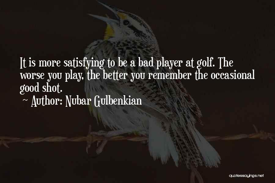 Nubar Gulbenkian Quotes: It Is More Satisfying To Be A Bad Player At Golf. The Worse You Play, The Better You Remember The