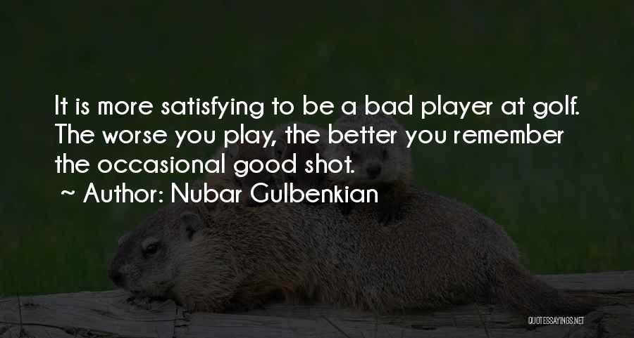 Nubar Gulbenkian Quotes: It Is More Satisfying To Be A Bad Player At Golf. The Worse You Play, The Better You Remember The