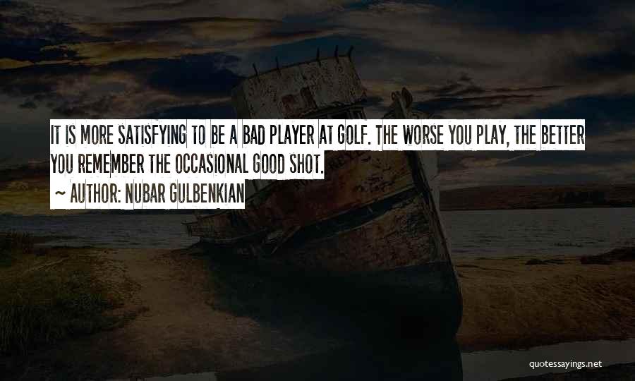 Nubar Gulbenkian Quotes: It Is More Satisfying To Be A Bad Player At Golf. The Worse You Play, The Better You Remember The