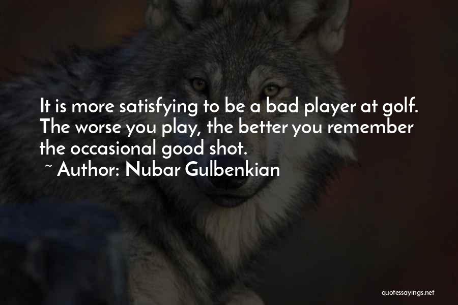 Nubar Gulbenkian Quotes: It Is More Satisfying To Be A Bad Player At Golf. The Worse You Play, The Better You Remember The