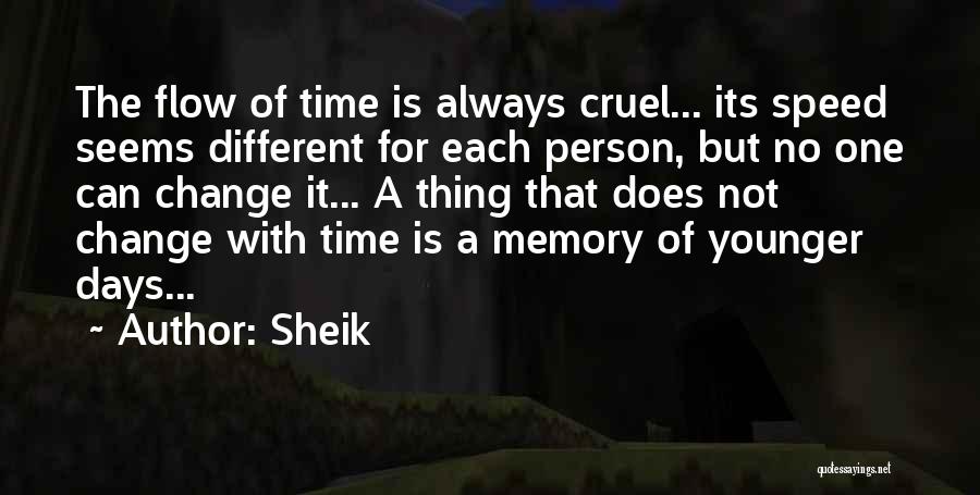 Sheik Quotes: The Flow Of Time Is Always Cruel... Its Speed Seems Different For Each Person, But No One Can Change It...