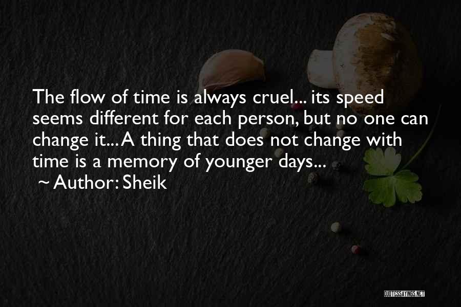 Sheik Quotes: The Flow Of Time Is Always Cruel... Its Speed Seems Different For Each Person, But No One Can Change It...