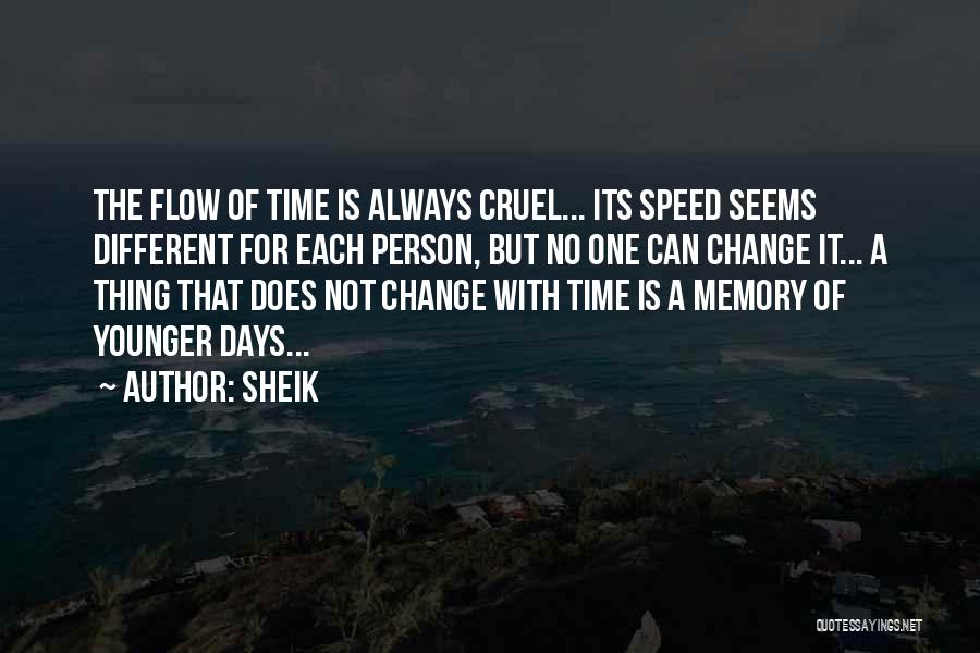 Sheik Quotes: The Flow Of Time Is Always Cruel... Its Speed Seems Different For Each Person, But No One Can Change It...