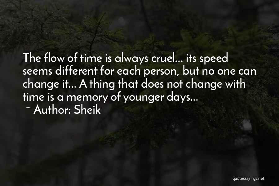 Sheik Quotes: The Flow Of Time Is Always Cruel... Its Speed Seems Different For Each Person, But No One Can Change It...