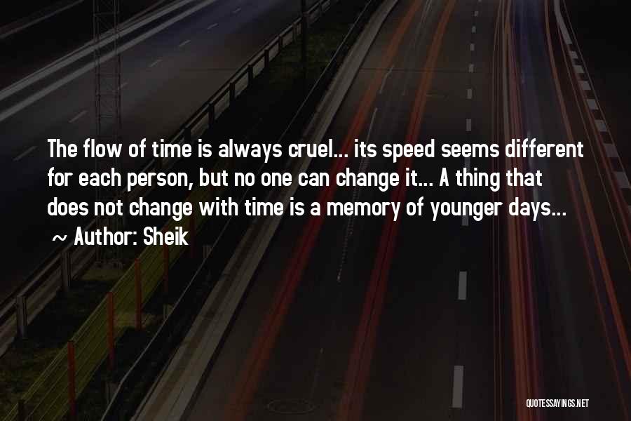 Sheik Quotes: The Flow Of Time Is Always Cruel... Its Speed Seems Different For Each Person, But No One Can Change It...