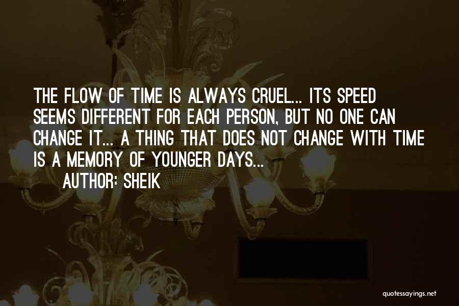 Sheik Quotes: The Flow Of Time Is Always Cruel... Its Speed Seems Different For Each Person, But No One Can Change It...