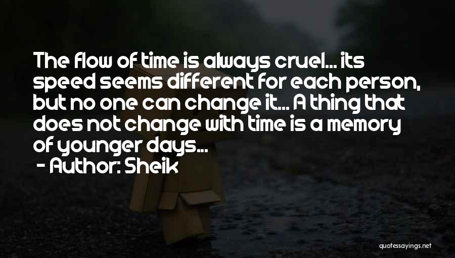 Sheik Quotes: The Flow Of Time Is Always Cruel... Its Speed Seems Different For Each Person, But No One Can Change It...