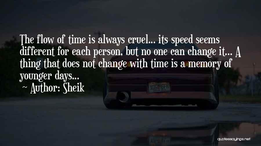Sheik Quotes: The Flow Of Time Is Always Cruel... Its Speed Seems Different For Each Person, But No One Can Change It...