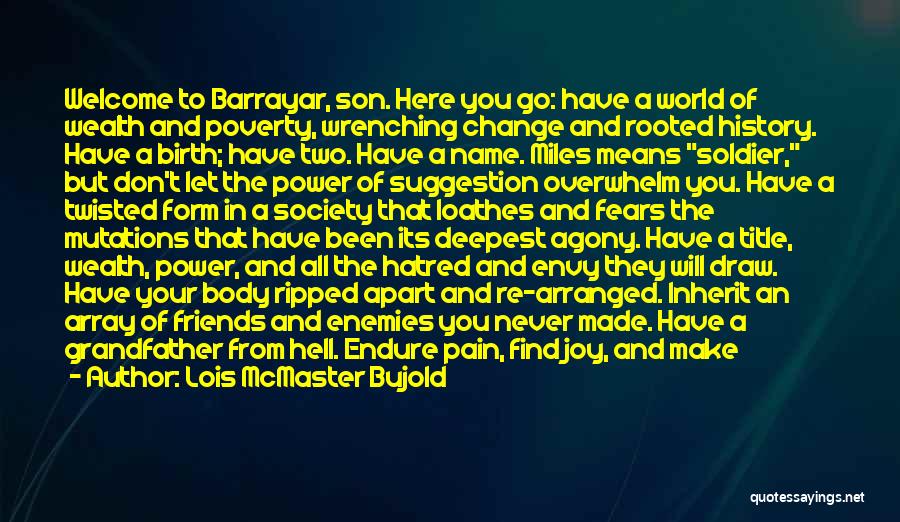 Lois McMaster Bujold Quotes: Welcome To Barrayar, Son. Here You Go: Have A World Of Wealth And Poverty, Wrenching Change And Rooted History. Have