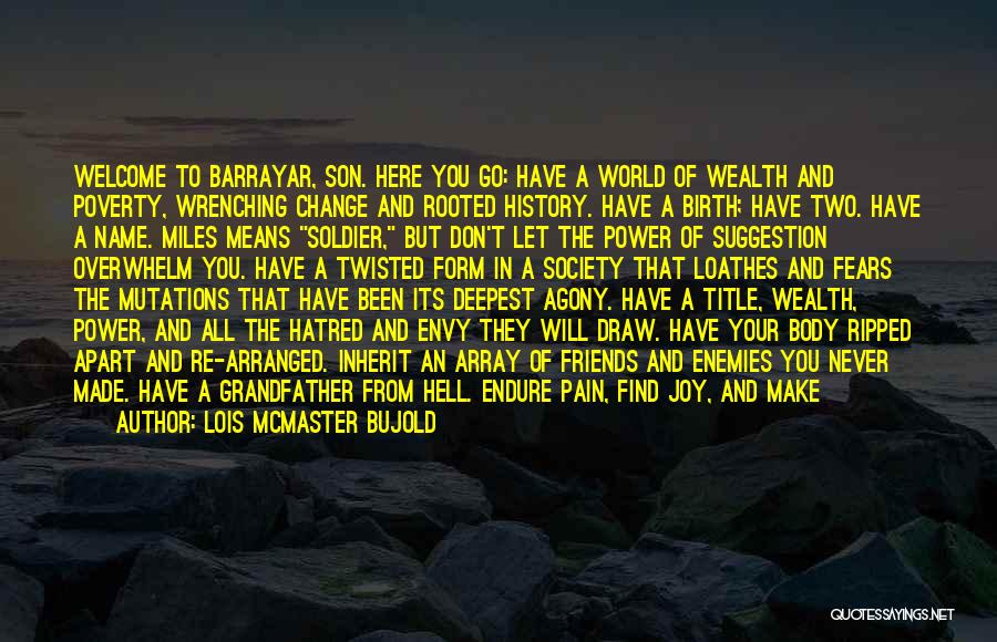 Lois McMaster Bujold Quotes: Welcome To Barrayar, Son. Here You Go: Have A World Of Wealth And Poverty, Wrenching Change And Rooted History. Have