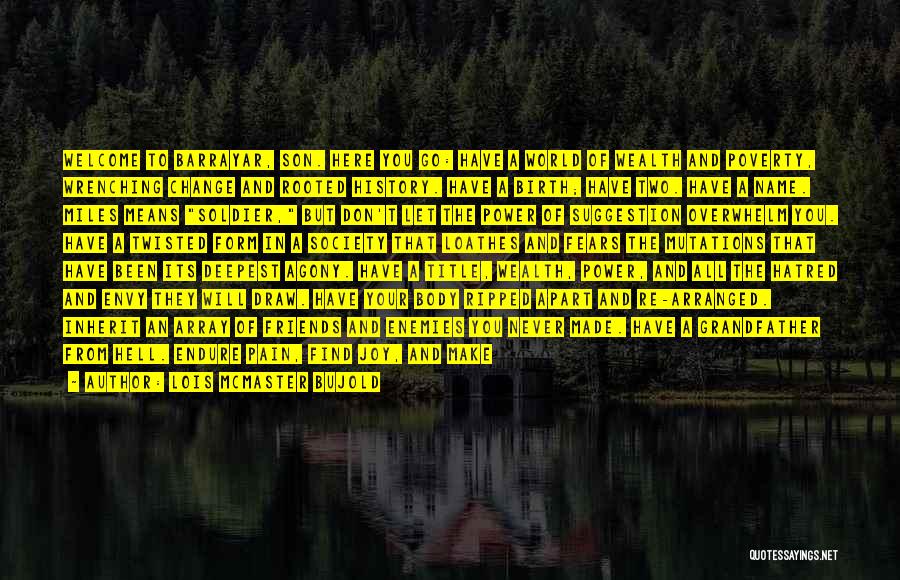 Lois McMaster Bujold Quotes: Welcome To Barrayar, Son. Here You Go: Have A World Of Wealth And Poverty, Wrenching Change And Rooted History. Have