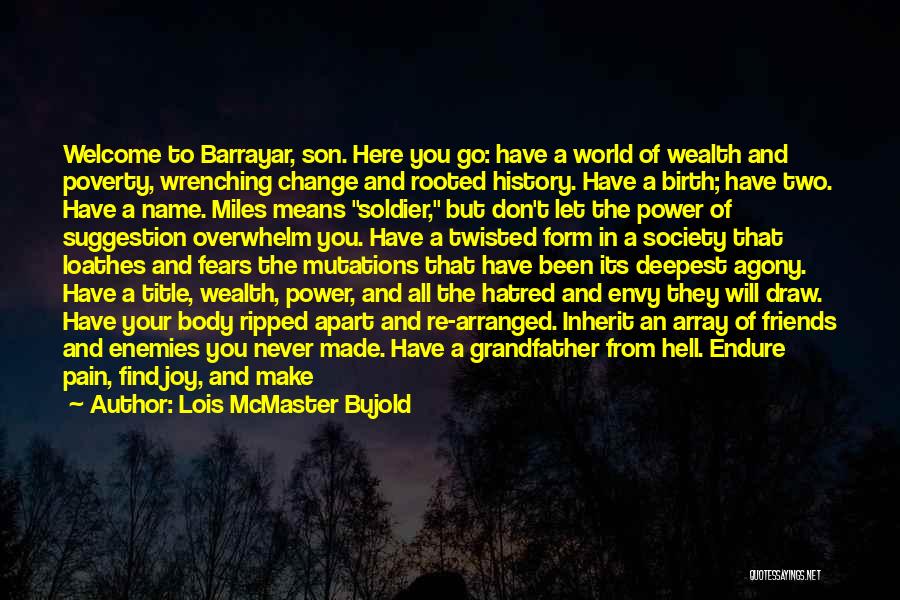 Lois McMaster Bujold Quotes: Welcome To Barrayar, Son. Here You Go: Have A World Of Wealth And Poverty, Wrenching Change And Rooted History. Have