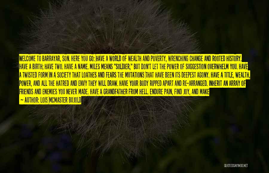 Lois McMaster Bujold Quotes: Welcome To Barrayar, Son. Here You Go: Have A World Of Wealth And Poverty, Wrenching Change And Rooted History. Have