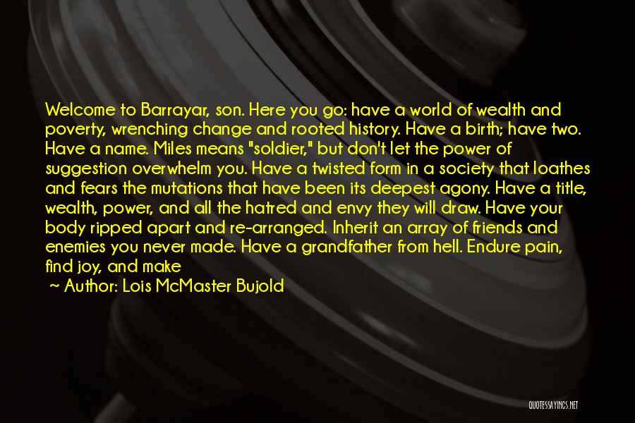 Lois McMaster Bujold Quotes: Welcome To Barrayar, Son. Here You Go: Have A World Of Wealth And Poverty, Wrenching Change And Rooted History. Have