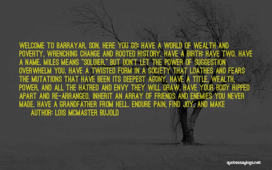 Lois McMaster Bujold Quotes: Welcome To Barrayar, Son. Here You Go: Have A World Of Wealth And Poverty, Wrenching Change And Rooted History. Have