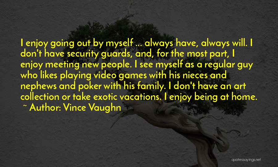 Vince Vaughn Quotes: I Enjoy Going Out By Myself ... Always Have, Always Will. I Don't Have Security Guards, And, For The Most