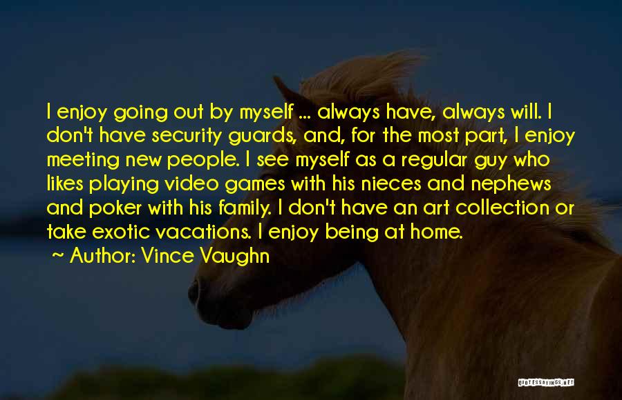 Vince Vaughn Quotes: I Enjoy Going Out By Myself ... Always Have, Always Will. I Don't Have Security Guards, And, For The Most