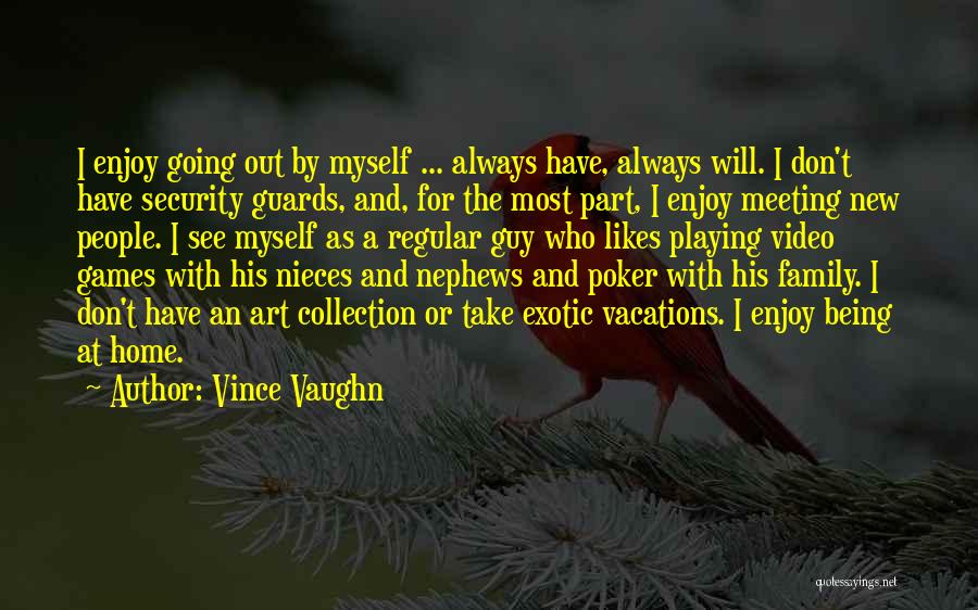 Vince Vaughn Quotes: I Enjoy Going Out By Myself ... Always Have, Always Will. I Don't Have Security Guards, And, For The Most