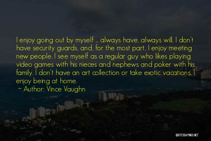 Vince Vaughn Quotes: I Enjoy Going Out By Myself ... Always Have, Always Will. I Don't Have Security Guards, And, For The Most