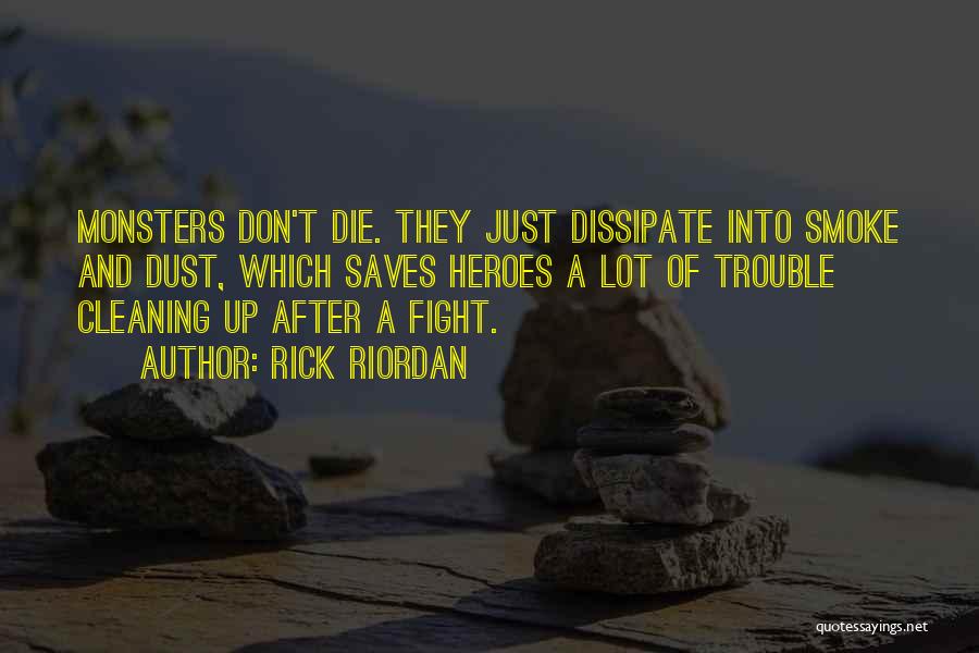 Rick Riordan Quotes: Monsters Don't Die. They Just Dissipate Into Smoke And Dust, Which Saves Heroes A Lot Of Trouble Cleaning Up After