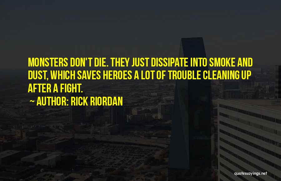 Rick Riordan Quotes: Monsters Don't Die. They Just Dissipate Into Smoke And Dust, Which Saves Heroes A Lot Of Trouble Cleaning Up After