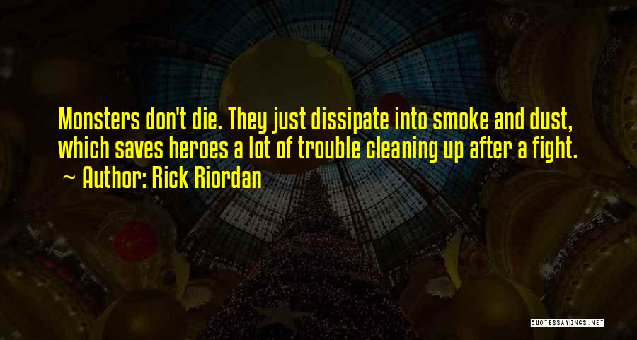 Rick Riordan Quotes: Monsters Don't Die. They Just Dissipate Into Smoke And Dust, Which Saves Heroes A Lot Of Trouble Cleaning Up After