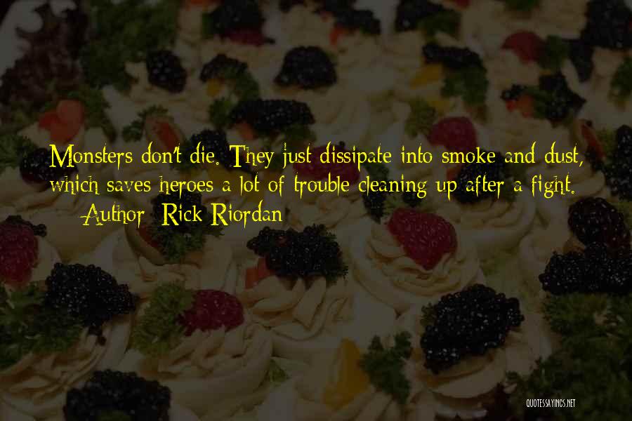 Rick Riordan Quotes: Monsters Don't Die. They Just Dissipate Into Smoke And Dust, Which Saves Heroes A Lot Of Trouble Cleaning Up After