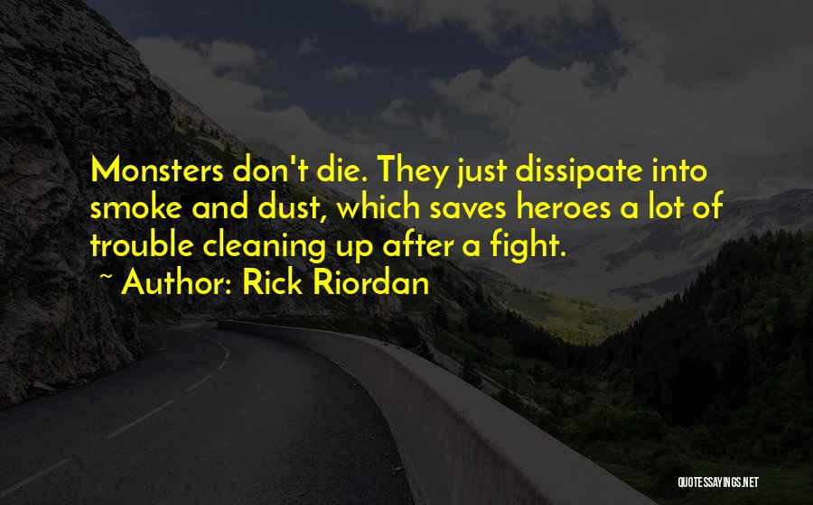 Rick Riordan Quotes: Monsters Don't Die. They Just Dissipate Into Smoke And Dust, Which Saves Heroes A Lot Of Trouble Cleaning Up After