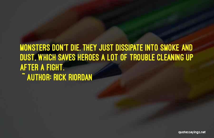 Rick Riordan Quotes: Monsters Don't Die. They Just Dissipate Into Smoke And Dust, Which Saves Heroes A Lot Of Trouble Cleaning Up After