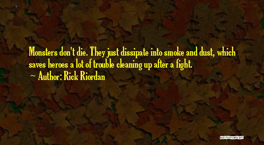 Rick Riordan Quotes: Monsters Don't Die. They Just Dissipate Into Smoke And Dust, Which Saves Heroes A Lot Of Trouble Cleaning Up After