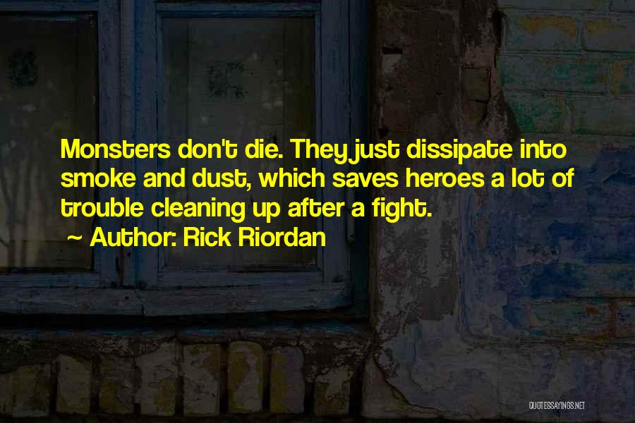 Rick Riordan Quotes: Monsters Don't Die. They Just Dissipate Into Smoke And Dust, Which Saves Heroes A Lot Of Trouble Cleaning Up After