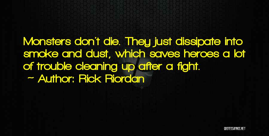 Rick Riordan Quotes: Monsters Don't Die. They Just Dissipate Into Smoke And Dust, Which Saves Heroes A Lot Of Trouble Cleaning Up After