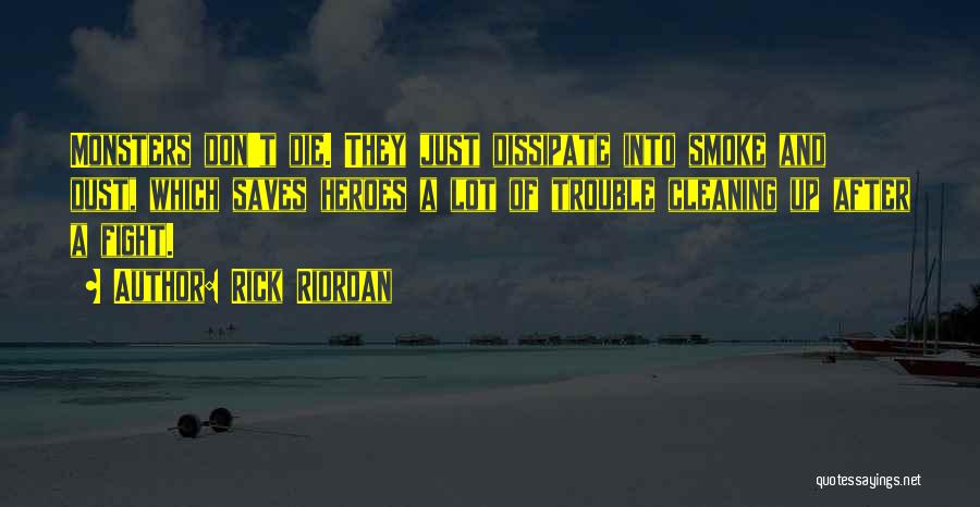 Rick Riordan Quotes: Monsters Don't Die. They Just Dissipate Into Smoke And Dust, Which Saves Heroes A Lot Of Trouble Cleaning Up After