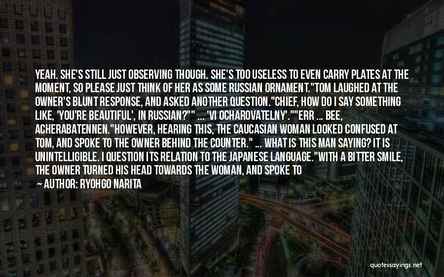 Ryohgo Narita Quotes: Yeah. She's Still Just Observing Though. She's Too Useless To Even Carry Plates At The Moment, So Please Just Think