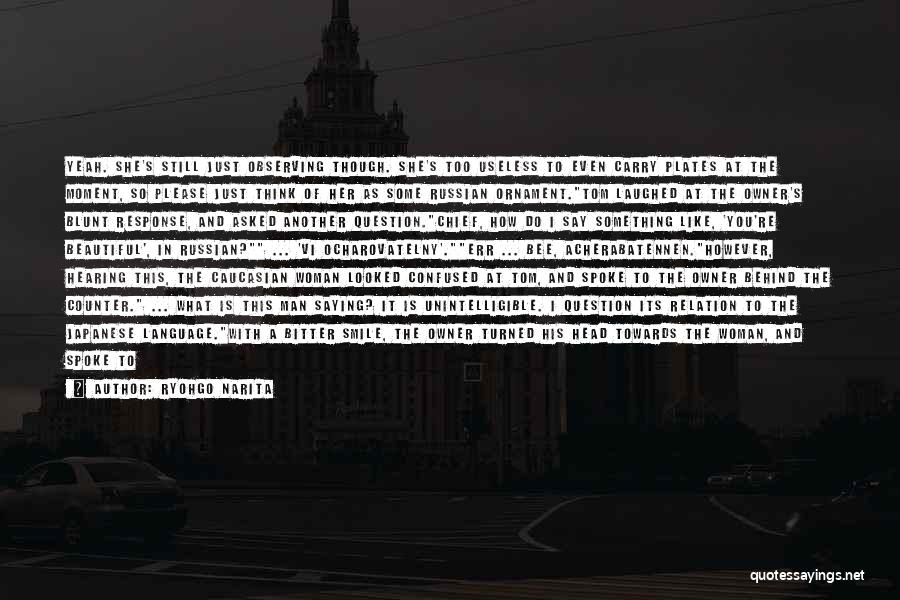 Ryohgo Narita Quotes: Yeah. She's Still Just Observing Though. She's Too Useless To Even Carry Plates At The Moment, So Please Just Think