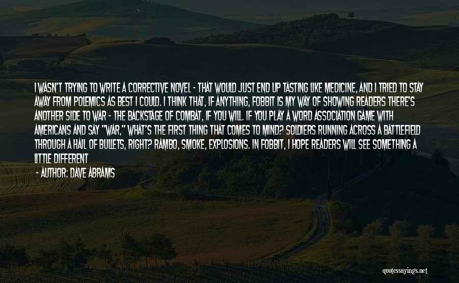 Dave Abrams Quotes: I Wasn't Trying To Write A Corrective Novel - That Would Just End Up Tasting Like Medicine, And I Tried