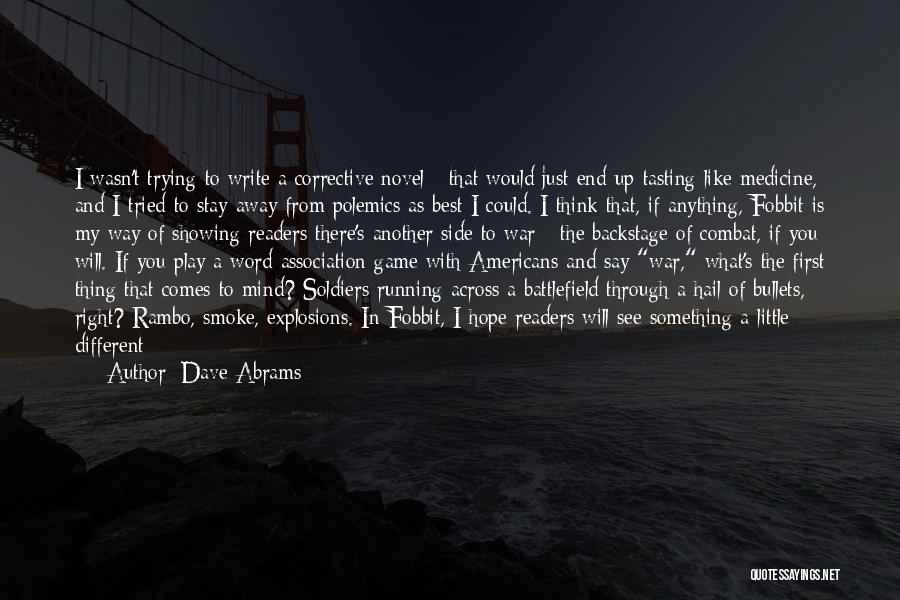 Dave Abrams Quotes: I Wasn't Trying To Write A Corrective Novel - That Would Just End Up Tasting Like Medicine, And I Tried