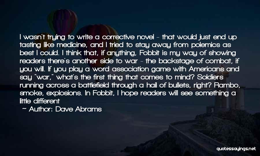 Dave Abrams Quotes: I Wasn't Trying To Write A Corrective Novel - That Would Just End Up Tasting Like Medicine, And I Tried