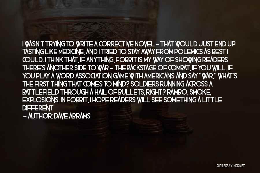 Dave Abrams Quotes: I Wasn't Trying To Write A Corrective Novel - That Would Just End Up Tasting Like Medicine, And I Tried