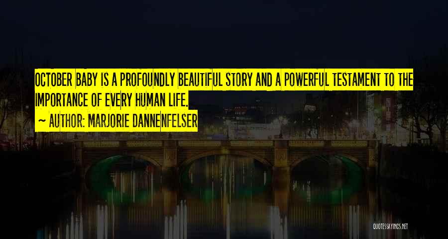 Marjorie Dannenfelser Quotes: October Baby Is A Profoundly Beautiful Story And A Powerful Testament To The Importance Of Every Human Life.