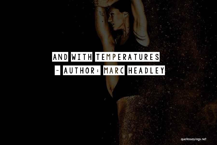 Marc Headley Quotes: And With Temperatures